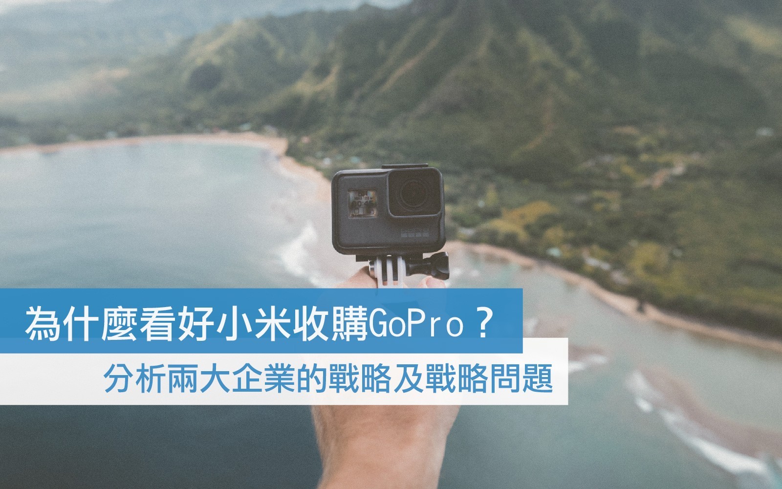 為什麼看好小米收購GoPro？ 分析兩大企業的戰略及戰略問題