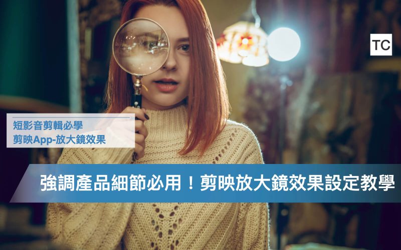 剪映App教學｜短影音如何做出放大鏡效果？增加reels、抖音TikTok、shorts的趣味性.002