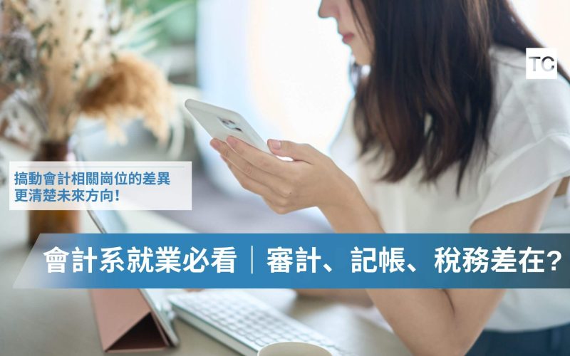 會計系找工作必看｜記帳還是審計、稅務差在哪？工作內容是？要進事務所還是公司？